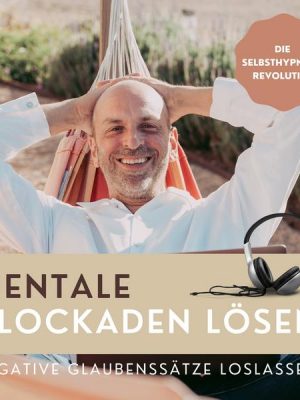 Mentale Blockaden lösen: Negative Glaubenssätze loslassen