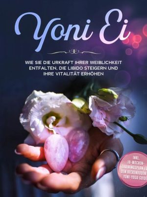 Yoni Ei. Wie Sie die Urkraft Ihrer Weiblichkeit entfalten