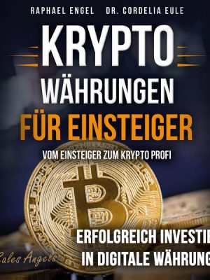 Kryptowährungen – Vom Einsteiger zum Krypto Profi: Erfolgreich investieren in digitale Währungen. Handeln mit Bitcoin