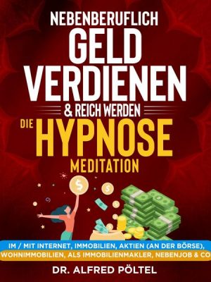 Nebenberuflich Geld verdienen & reich werden - die Hypnose / Meditation