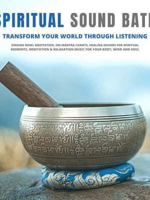 Spiritual Sound Bath: Transform Your World Through Listening