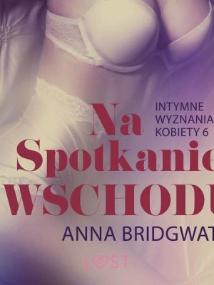 Na spotkanie Wschodu - Intymne wyznania kobiety 6 - opowiadanie erotyczne