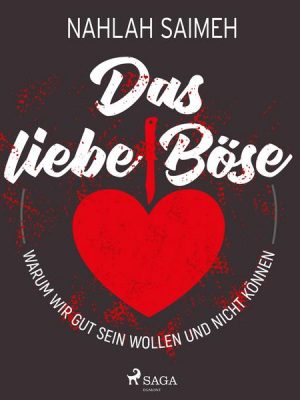 Das liebe Böse: Warum wir gut sein wollen und nicht können