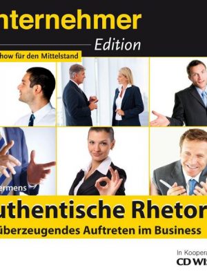 Unternehmeredition - Authentische Rhetorik. - Für überzeugendes Auftreten im Business