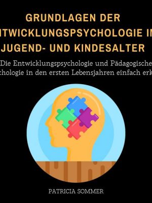 Grundlagen der Entwicklungspsychologie im Jugend- und Kindesalter