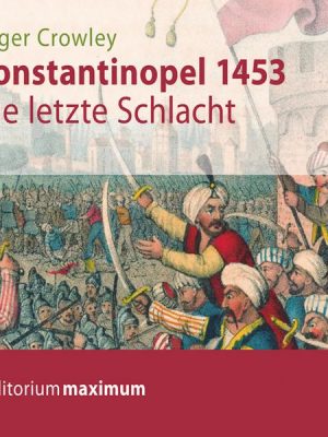 Konstantinopel 1453 - Die letzte Schlacht (Ungekürzt)