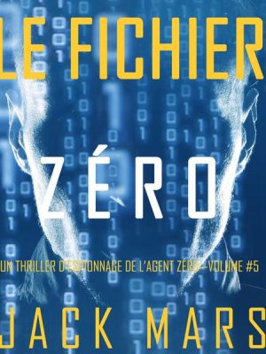 Le Fichier Zéro (Un Thriller d'Espionnage de l'Agent Zéro—Volume #5)