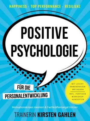 Positive Psychologie für die Personalentwicklung - Motivationskrisen meistern & Fachkräftemangel trotzen