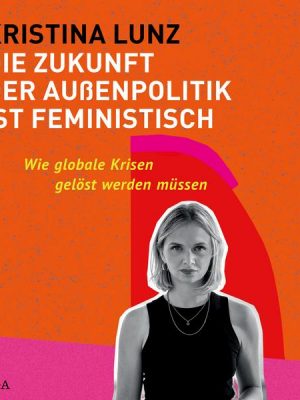 Die Zukunft der Außenpolitik ist feministisch: Wie globale Krisen gelöst werden müssen