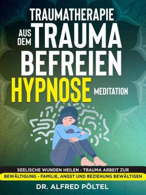 Traumatherapie: Aus dem Trauma befreien - Hypnose / Meditation