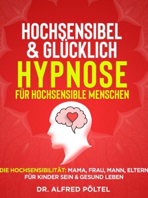 Hochsensibel & glücklich - Hypnose für hochsensible Menschen