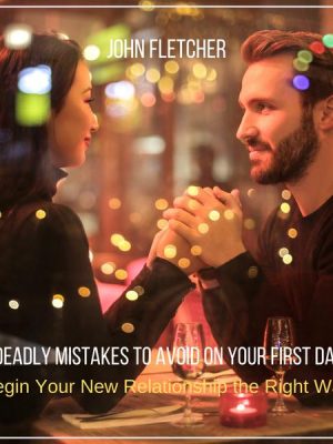 5 Deadly Mistakes to Avoid on Your First Date
