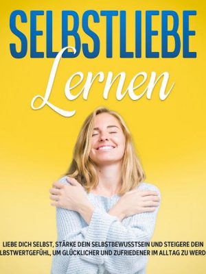 Selbstliebe lernen: Liebe dich selbst