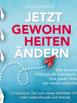 JETZT GEWOHNHEITEN ÄNDERN: Wie Sie enorme Selbstdisziplin entwickeln und Ihre guten Vorsätze nie wieder aufschieben – In kürzester Zeit zum neuen beli