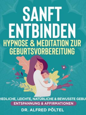 Sanft entbinden - Hypnose & Meditation zur Geburtsvorbereitung