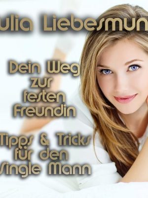 Dein Weg zur festen Freundin | Tipps und Tricks für den Single Mann