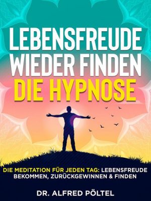 Lebensfreude wieder finden - die Hypnose