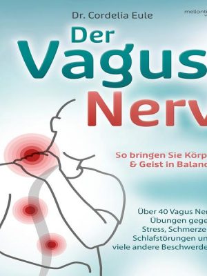 Der Vagus Nerv: So bringen Sie Körper & Geist in Balance. Über 40 Vagus Nerv Übungen gegen Stress