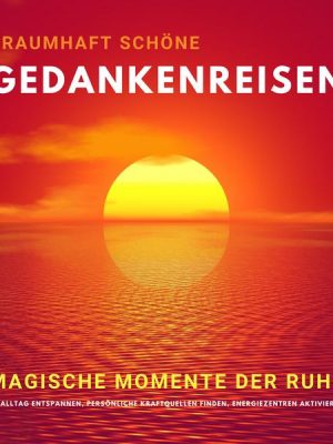 Traumhaft schöne Gedankenreisen: Magische Momente der Ruhe