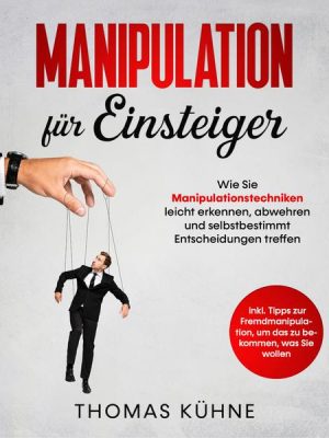 Manipulation für Einsteiger. Wie Sie Manipulationstechniken leicht erkennen