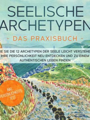 Seelische Archetypen - Das Praxisbuch: Wie Sie die 12 Archetypen der Seele leicht verstehen