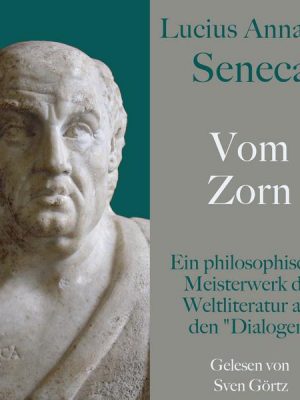 Lucius Annaeus Seneca: Vom Zorn – De ira