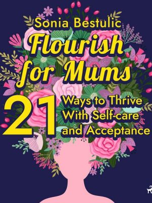 Flourish for Mums: 21 Ways to Thrive With Self-care and Acceptance