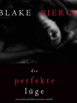 Die Perfekte Lüge (Ein spannender Psychothriller mit Jessie Hunt – Band Fünf)