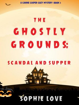 The Ghostly Grounds: Scandal and Supper (A Canine Casper Cozy Mystery—Book 5)