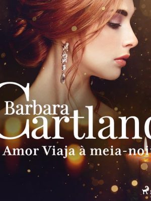 O Amor Viaja à meia-noite (A Eterna Coleção de Barbara Cartland 52)