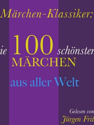 Märchen-Klassiker: 100 wunderbare Märchen aus aller Welt