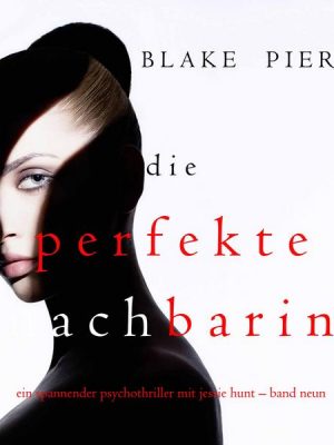 Die Perfekte Nachbarin (Ein spannender Psychothriller mit Jessie Hunt – Band Neun)