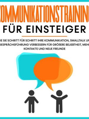 Kommunikationstraining für Einsteiger: Wie Sie Schritt für Schritt Ihre Kommunikation