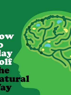 How To Play Golf The Natural Way Using Your Mind And Body