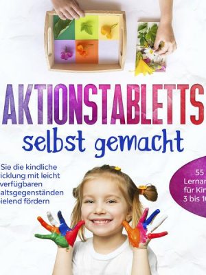 Aktionstabletts selbst gemacht: Wie Sie die kindliche Entwicklung mit leicht verfügbaren Haushaltsgegenständen spielend fördern - 55 kreative Lernange