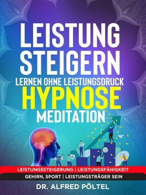 Leistung steigern lernen ohne Leistungsdruck - Hypnose / Meditation