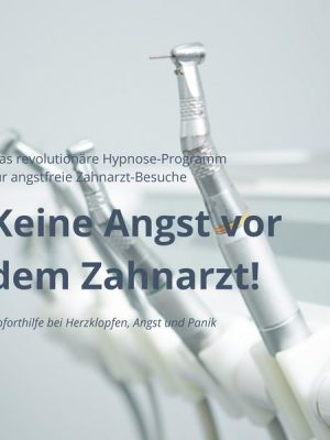 Keine Angst vor dem Zahnarzt: Das revolutionäre Hypnose-Programm für angstfreie Zahnarzt-Besuche