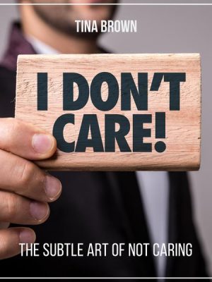 I Don't Care: The Subtle Art of Not Caring