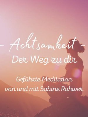 Geführte Meditation: Achtsamkeit - Der Weg zu dir