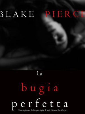 La Bugia Perfetta (Un emozionante thriller psicologico di Jessie Hunt—Libro Cinque)