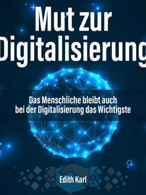 Mut zur Digitalisierung. Das Menschliche bleibt auch bei der Digitalisierung das Wichtigste