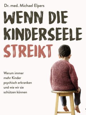 Wenn die Kinderseele streikt: Warum immer mehr Kinder psychisch erkranken und wie wir sie schützen können