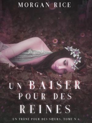 Un Baiser pour des Reines (Un Trône pour des Sœurs : Tome Six)