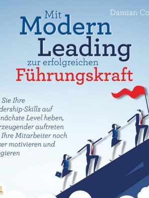 Mit Modern Leading zur erfolgreichen Führungskraft werden: Wie Sie Ihre Leadership-Skills auf das nächste Level heben