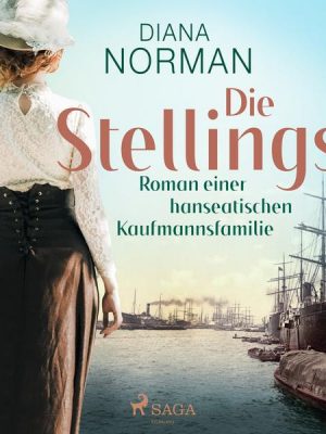 Die Stellings : Roman einer hanseatischen Kaufmannsfamilie