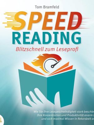 SPEED READING - Blitzschnell zum Leseprofi: Wie Sie Ihre Lesegeschwindigkeit stark beschleunigen