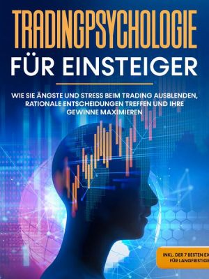 Tradingpsychologie für Einsteiger: Wie Sie Ängste und Stress beim Trading ausblenden