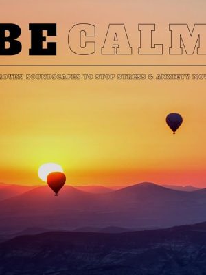 BE CALM - Proven Soundscapes to Stop Stress & Anxiety Now