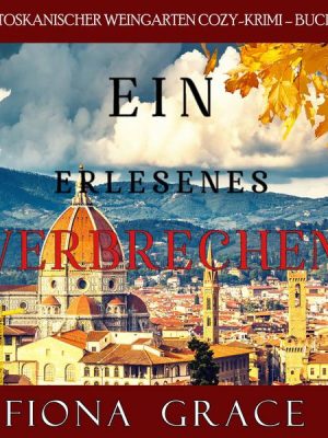 Ein erlesenes Verbrechen (Ein Toskanischer Weingarten Cozy-Krimi – Buch 3)