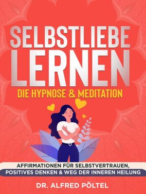 Selbstliebe lernen - die Hypnose & Meditation